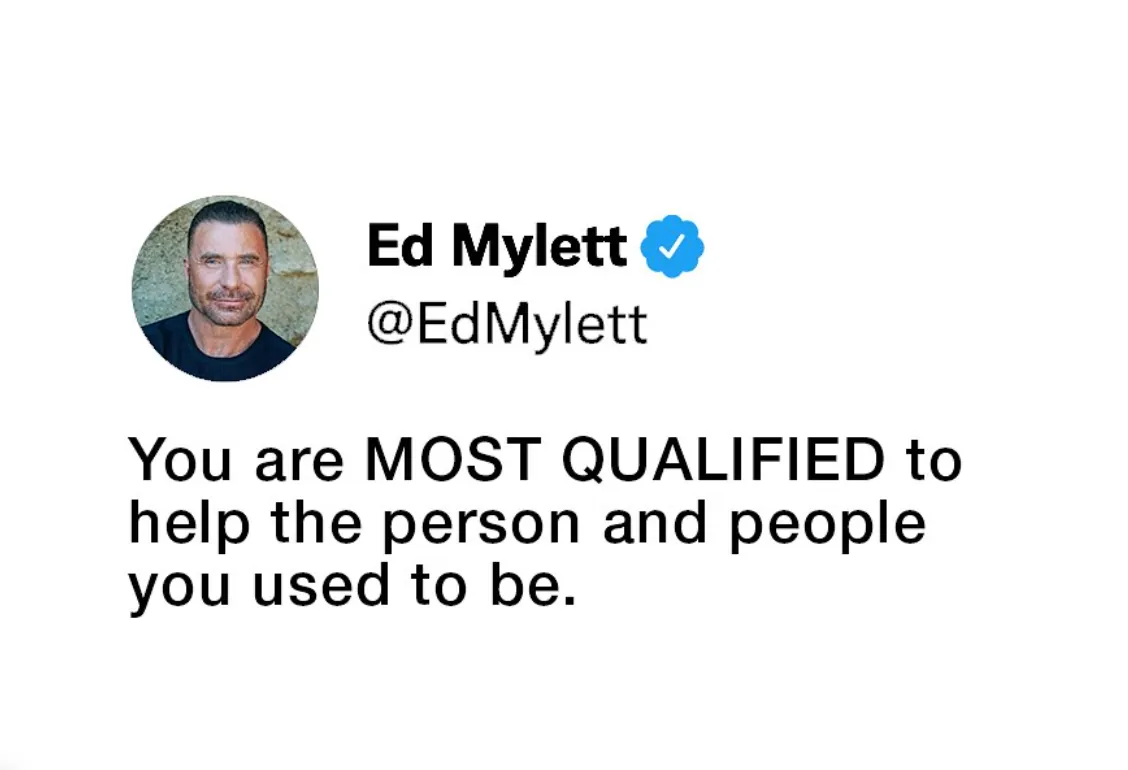 Quote: You are most qualified to help the person you used to be — Ed Mylett
